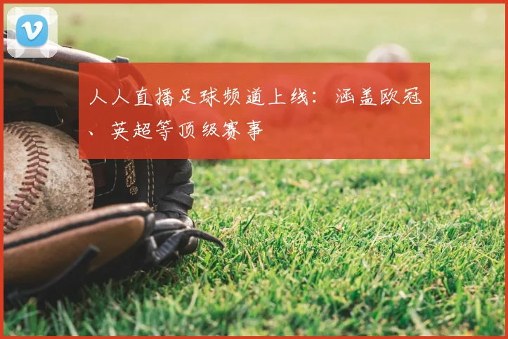 人人直播足球频道上线：涵盖欧冠、英超等顶级赛事