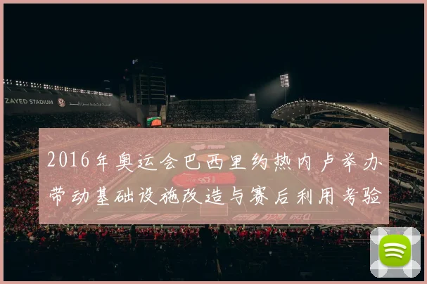 2016年奥运会巴西里约热内卢举办带动基础设施改造与赛后利用考验