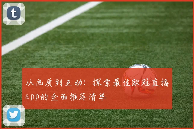 从画质到互动：探索最佳欧冠直播app的全面推荐清单