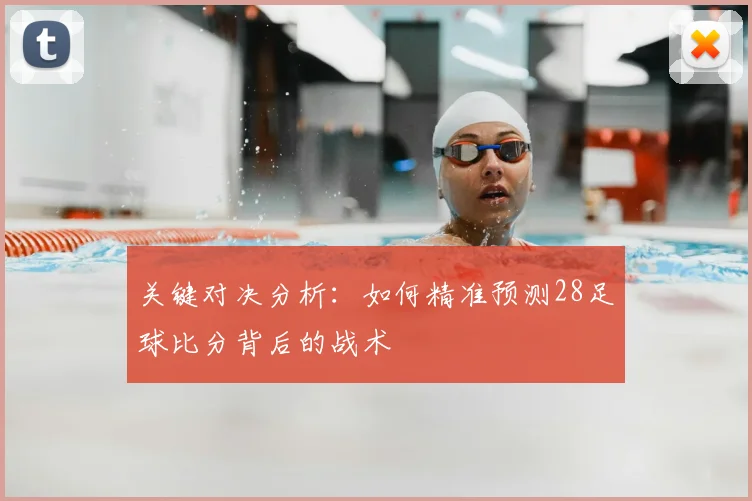关键对决分析：如何精准预测28足球比分背后的战术